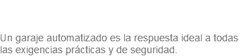 &nbsp;Puertas Seccionales Un garaje automatizado es la respuesta ideal a todas las exigencias prácticas y de seguridad.